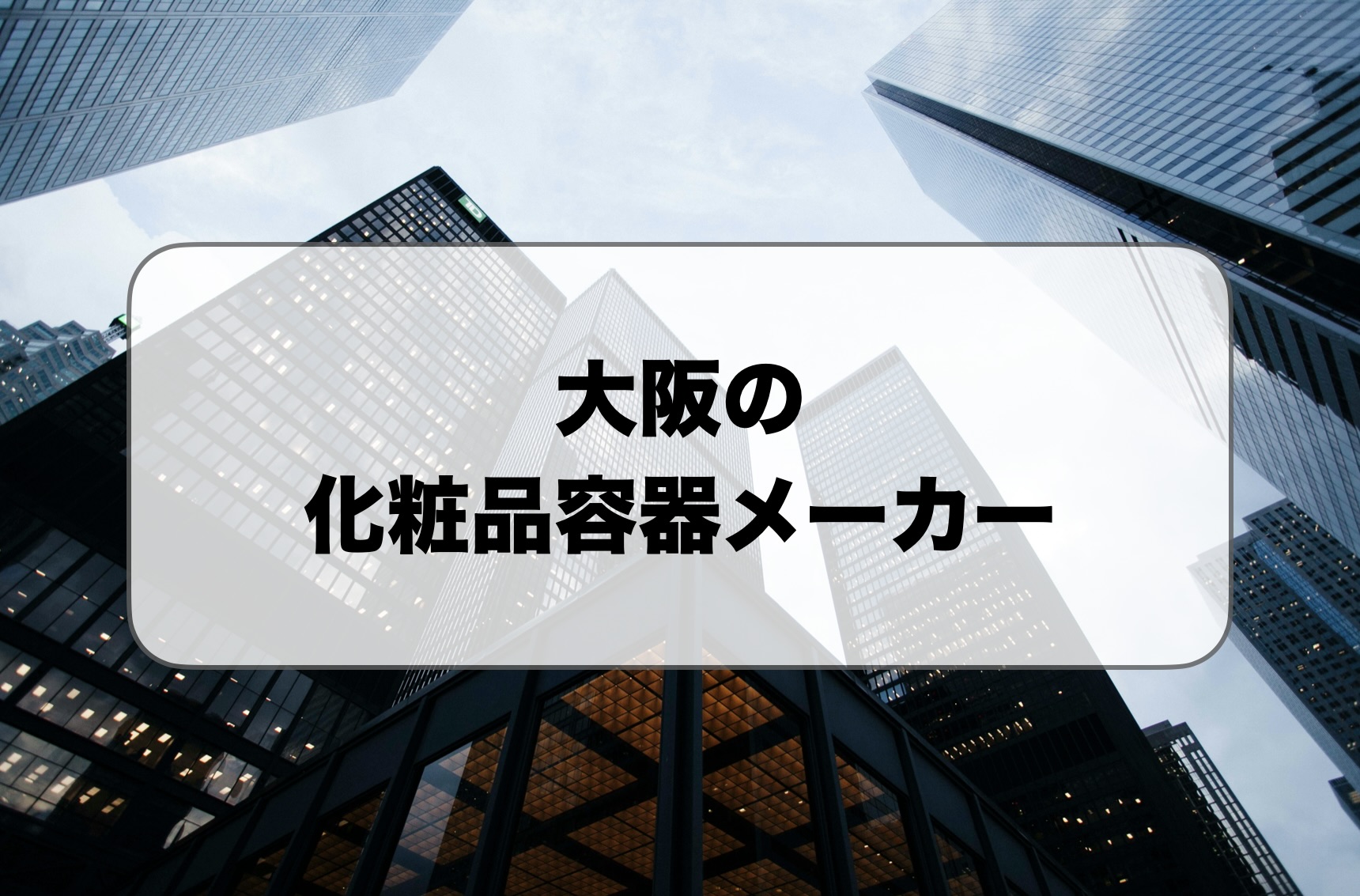 大阪の化粧品容器メーカーおすすめ比較